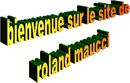 bienvenue sur le site de 
roland maucci
